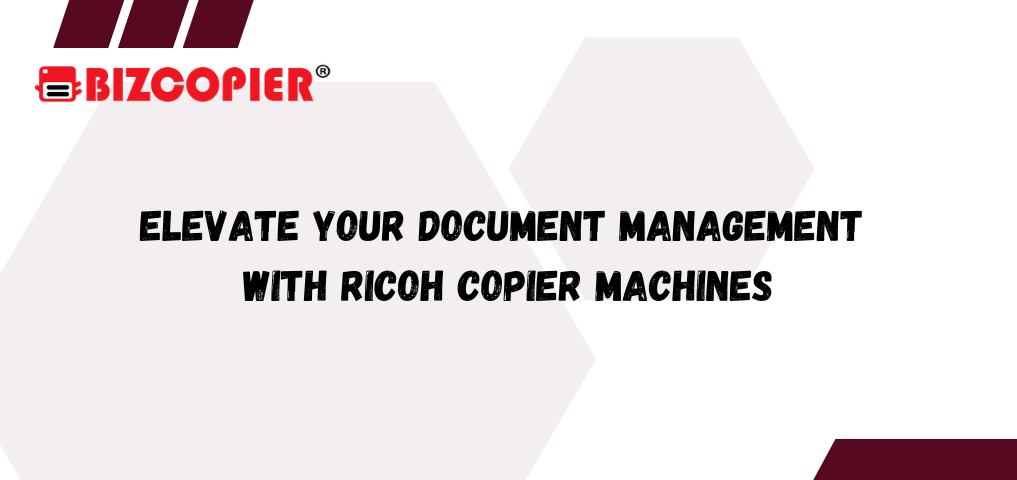 Elevate Your Document Management with Ricoh Copier Machines - Rental or ...